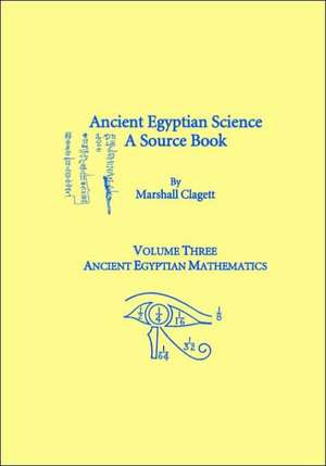 Ancient Egyptian Science, Vol. III – A Source Book, Ancient Egyptian Mathematics, Memoirs, American Philosophical Society (vol. 232) de Marshall Clagett