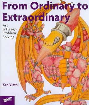 From Ordinary to Extraordinary: Art & Design Problem Solving de Ken Vieth