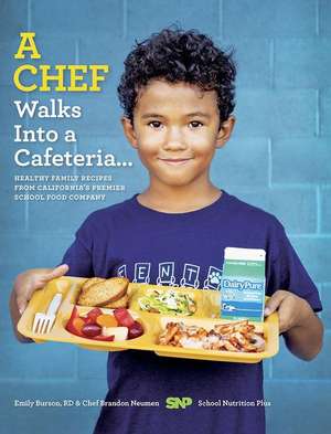 A Chef Walks Into a Cafeteria...: Healthy Family Recipes from California's Premier School Food Company de Emily Burson Rd