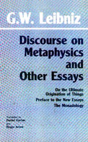 Discourse on Metaphysics and Other Essays: Discourse on Metaphysics / On the Ultimate Origination of Things / Preface to the New Essays / The Monadology de Gottfried Wilhelm Leibniz