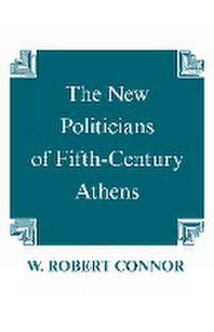 The New Politicians of Fifth-Century Athens de W. Robert Connor