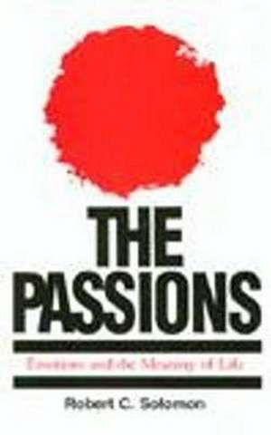 The Passions: Emotions and the Meaning of Life de Robert C. Solomon