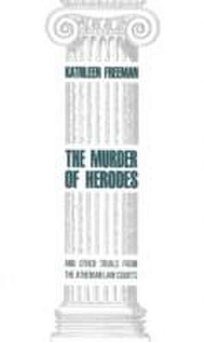 The Murder of Herodes: and Other Trials from the Athenian Law Courts de Kathleen Freeman