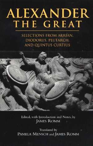 Alexander The Great: Selections from Arrian, Diodorus, Plutarch, and Quintus Curtius de James Romm