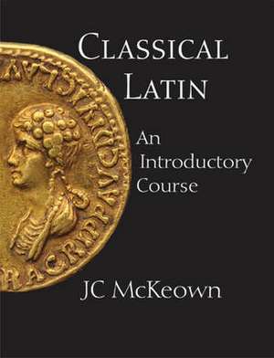 Classical Latin: An Introductory Course de JC McKeown