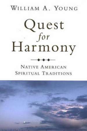 Quest for Harmony: Native American Spiritual Traditions de William A. Young