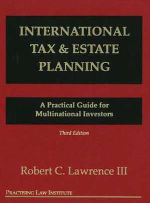 International Tax & Estate Planning: A Practical Guide for Multinational Investors de Richard C. Lawrence