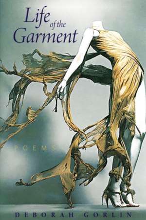 Life of the Garment: Poems de Deborah Gorlin