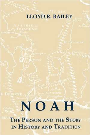 Noah: The Person and the Story in History and Tradition de Lloyd R. Bailey