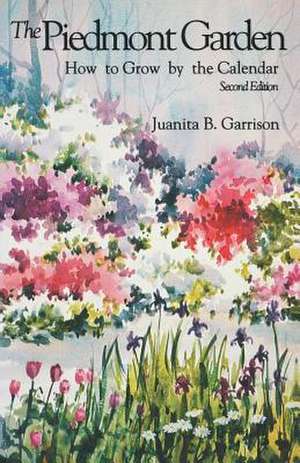 The Piedmont Garden: How to Grow by the Calendar, 2nd Ed. de Juanita B. Garrison