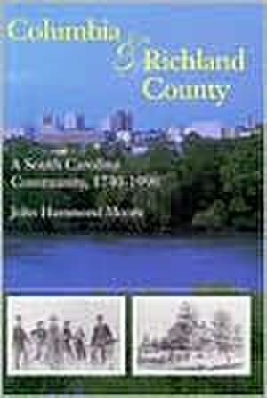 Columbia and Richland County: A South Carolina Community, 1740-1990 de John Hammond Moore