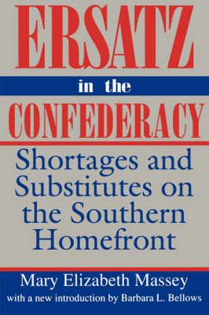 Ersatz in the Confederacy: Shortages and Substitutes on the Southern Homefront de Mary Elizabeth Massey