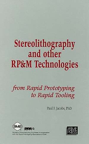 Stereolithography and Other RP&M Technologies: From Rapid Prototyping to Rapid Tooling de Paul F. Jacobs