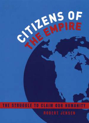 Citizens of the Empire: The Struggle to Claim Our Humanity de Robert Jensen