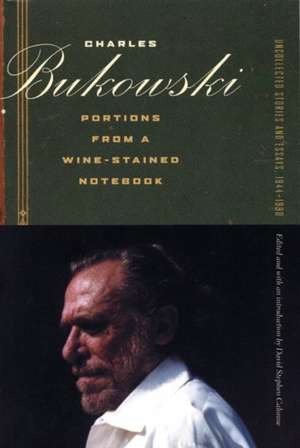 Portions from a Wine-Stained Notebook: Uncollected Stories and Essays, 1944-1990 de Charles Bukowski