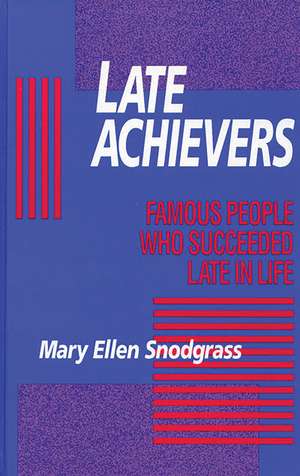 Late Achievers: Famous People Who Succeeded Late in Life de Mary Ellen Snodgrass