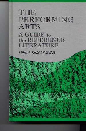 The Performing Arts: A Guide to the Reference Literature de Linda K. Simons