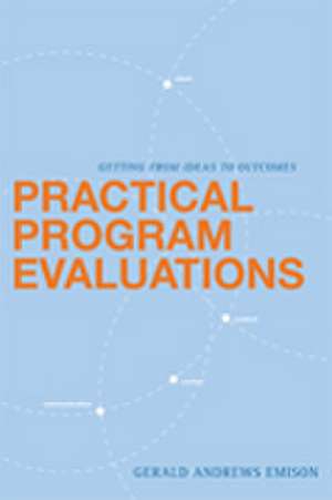 Practical Program Evaluations: Getting from Ideas to Outcomes de Gerald Andrews Emison