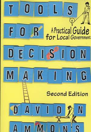 Tools for Decision Making: A Practical Guide for Local Government de David N. Ammons