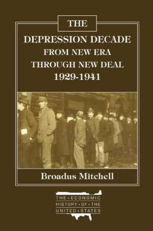 The Depression Decade: From New Era Through New Deal, 1929-41: From New Era Through New Deal, 1929-41 de Broadus Mitchell