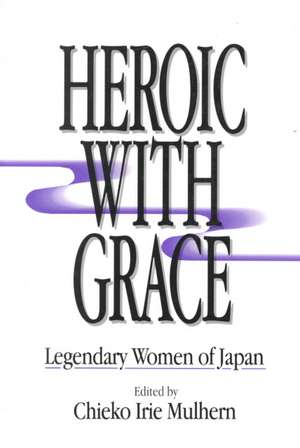 Heroic with Grace: Legendary Women of Japan de Chieko Irie Mulhern