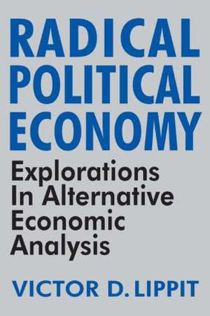 Radical Political Economy: Explorations in Alternative Economic Analysis de Victor Lippit