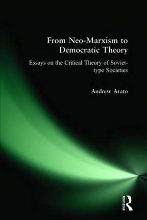 From Neo-Marxism to Democratic Theory: Essays on the Critical Theory of Soviet-type Societies de Andrew Arato