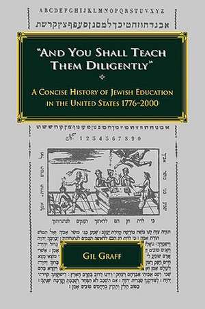 And You Shall Teach Them Diligently - A Concise History of Jewish Education in the United States 1776-2000 de Gil Graff