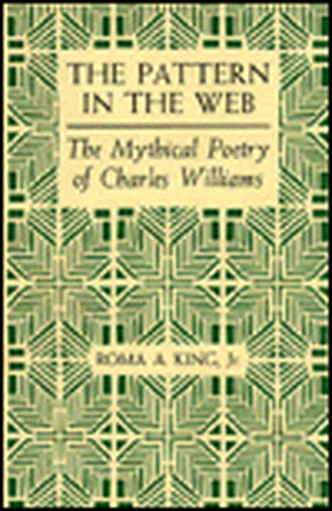 Pattern in the Web: The Mythical Poetry of Charles Williams de Roma A. JR. King
