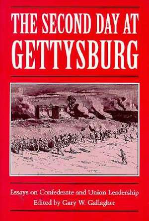 The Second Day at Gettysburg: Essays on Confederate and Union Leadership de Gary W. Gallagher