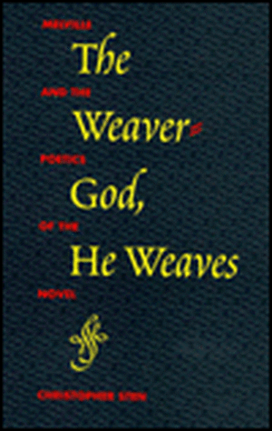 The Weaver-God, He Weaves: Melville and the Poetics of the Novel de Christopher Sten