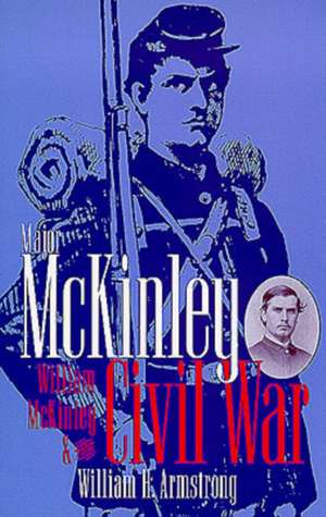 Major McKinley: William McKinley and the Civil War de William H. Armstrong