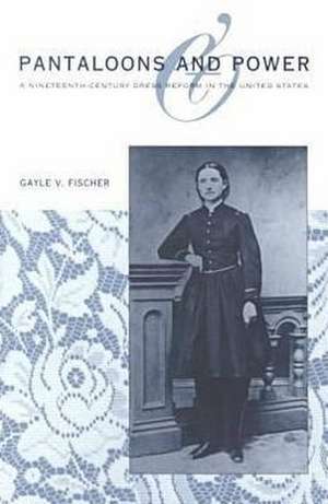 Pantaloons and Power: A Nineteenth-Century Dress Reform in the United States de Gayle V. Fischer