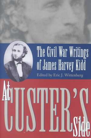 At Custer's Side: The Civil War Writings of James Harvey Kidd de Eric J. Wittenberg