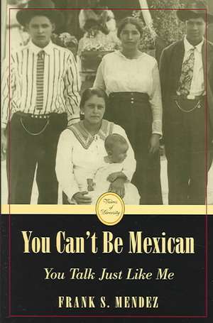 You Can't Be Mexican: You Talk Just Like Me de Frank S. Mendez