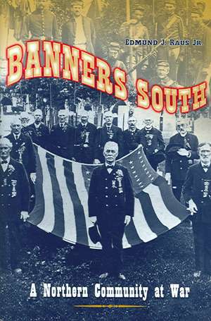 Banners South: A Northern Community at War de Jr. Raus, Edmund J.