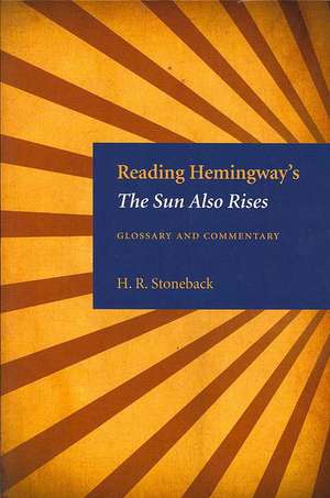 Reading Hemingway's the Sun Also Rises: Glossary and Commentary de H. R. Stoneback