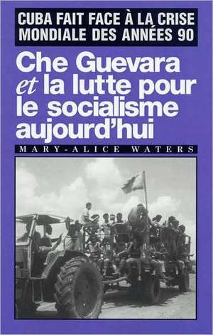 Che Guevara Et La Lutte Pour Le Socialisme Aujourd'hui de Mary-Alice Waters