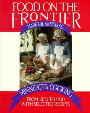 Food on the Frontier: Minnesota Cooking from 1850 to 1900 with Selected Recipes de Marjorie Kreidberg