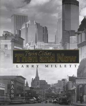 Twin Cities Then and Now de Larry Millett