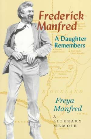 Frederick Manfred: A Daughter Remembers de Freya Manfred