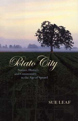 Potato City: Nature, History, and Community in the Age of Sprawl de Sue Leaf