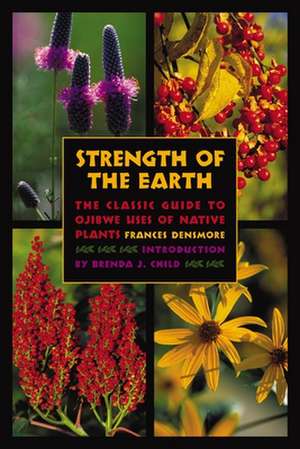 Strength of the Earth: The Classic Guide to Ojibwe Uses of Native Plants de Frances Densmore