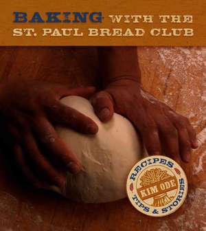 Baking with the St. Paul Bread Club: Recipes, Tips and Stories de Kim Ode