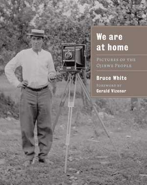 We Are at Home: Pictures of the Ojibwe People de Bruce White