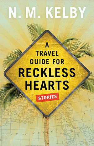 A Travel Guide for Reckless Hearts: Stories de N. M. Kelby