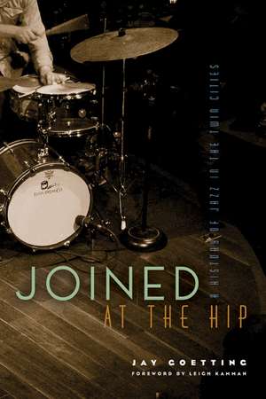 Joined at the Hip: A History of Jazz in the Twin Cities de Jay Goetting