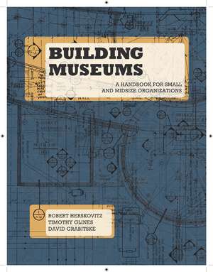 Building Museums: A Handbook for Small and Midsize Organizations de Robert Herskovitz