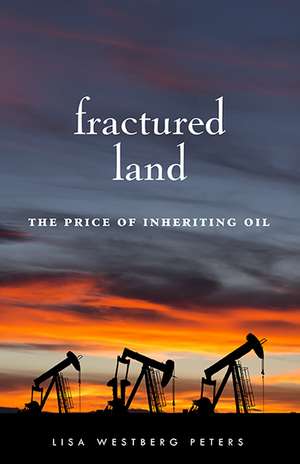 Fractured Land: The Price of Inheriting Oil de Lisa Westberg Peters