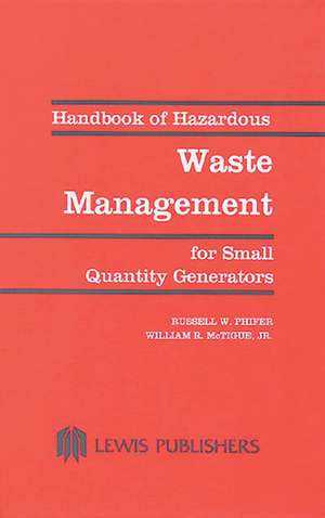 Handbook of Hazardous Waste Management for Small Quantity Generators de Russell W. Phifer